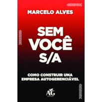 Sem você S/A: como construir uma empresa autogerenciável