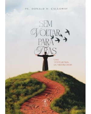 SEM VOLTAR PARA TRÁS - UMA TESTEMUNHA DA MISERICÓRDIA