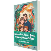 Semeando a fé em Jesus no coração dos filhos