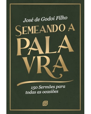 Semeando a Palavra: 150 sermões para todas as ocasiões