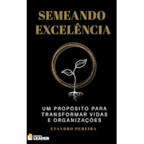 Semeando excelência: Um propósito para transformar vidas e organizações