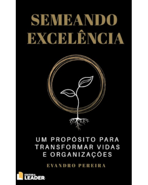 Semeando excelência: Um propósito para transformar vidas e organizações