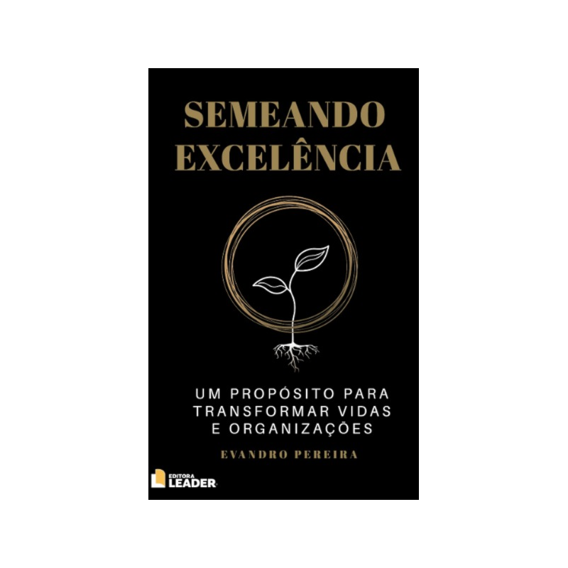 Semeando excelência: Um propósito para transformar vidas e organizações