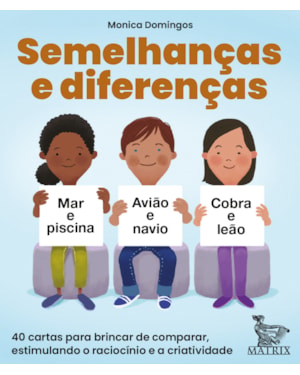 SEMELHANÇAS E DIFERENÇAS: 40 CARTAS PARA BRINCAR DE COMPARAR, ESTIMULANDO O RACIOCÍNIO E A CRIATIVIDADE