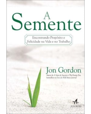 SEMENTE, A - ENCONTRANDO PROPOSITO E FELICIDADE NA VIDA E NO TRABALHO - 1