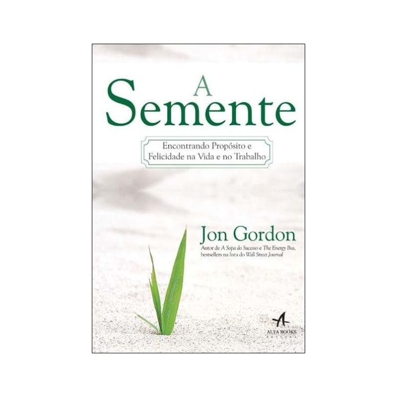 SEMENTE, A - ENCONTRANDO PROPOSITO E FELICIDADE NA VIDA E NO TRABALHO - 1