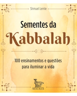 SEMENTES DE KABBALAH: 100 ENSINAMENTOS E QUESTÕES PARA ILUMINAR A VIDA