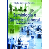 SEMIOLOGIA E GINÁSTICA LABORAL - TEORIA E PRÁTICA