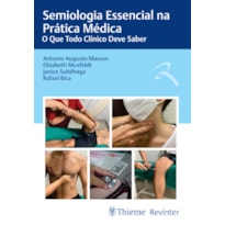 SEMIOLOGIA ESSENCIAL NA PRÁTICA MÉDICA: O QUE TODO CLÍNICO DEVE SABER