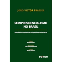 SEMIPRESIDENCIALISMO NO BRASIL: EXPERIÊNCIAS CONSTITUCIONAIS COMPARADAS E CONFORMAÇÃO