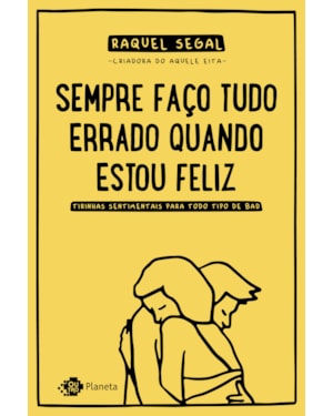 SEMPRE FAÇO TUDO ERRADO QUANDO ESTOU FELIZ: TIRINHAS SENTIMENTAIS PARA TODO TIPO DE BAD