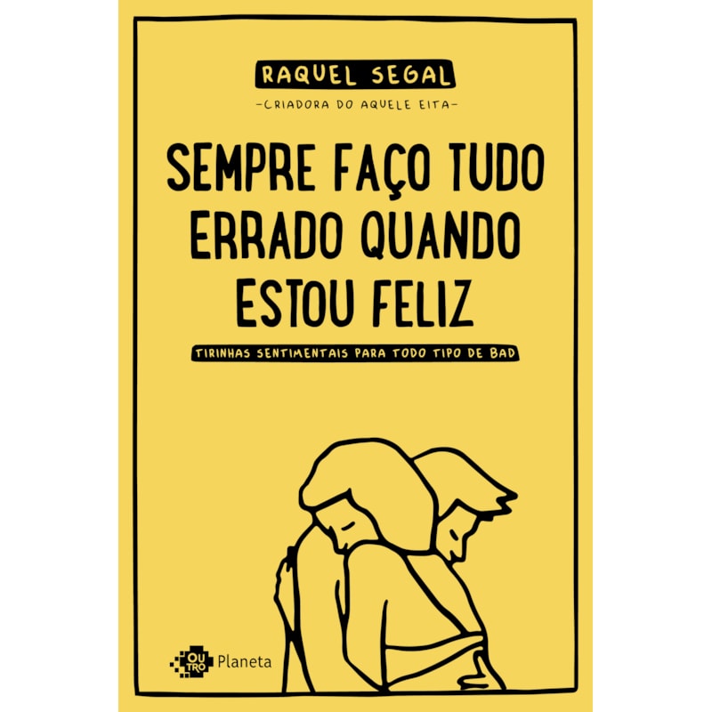 SEMPRE FAÇO TUDO ERRADO QUANDO ESTOU FELIZ: TIRINHAS SENTIMENTAIS PARA TODO TIPO DE BAD