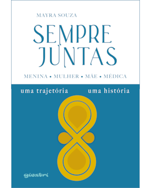 Sempre juntas - Menina, Mulher, Mãe, Médica - Uma trajetória, uma história