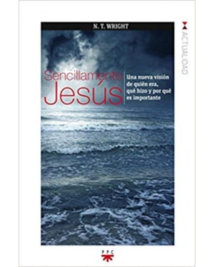 SENCILLAMENTE JESÚS - UNA NUEVA VISIÓN DE QUIÉN ERA, QUÉ HIZO Y POR QUÉ ES IMPORTANTE