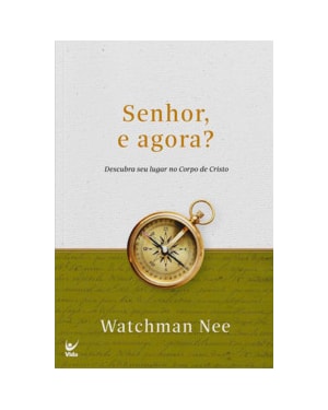 Senhor, e agora?: descubra seu lugar no corpo de Cristo