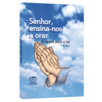 SENHOR, ENSINA-NOS A ORAR - ORAÇÕES PARA O LAR