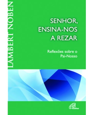 Senhor, ensina-nos a rezar: reflexões sobre o pai-nosso