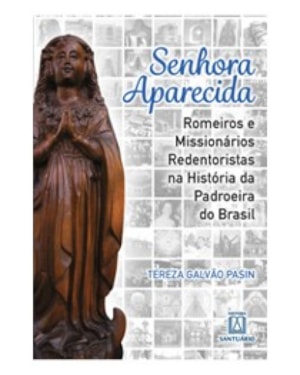 SENHORA APARECIDA- ROMEIROS E MISSIONÁRIOS REDENTORISTAS NA HISTÓRIA DA PADROEIRA DO BRASIL