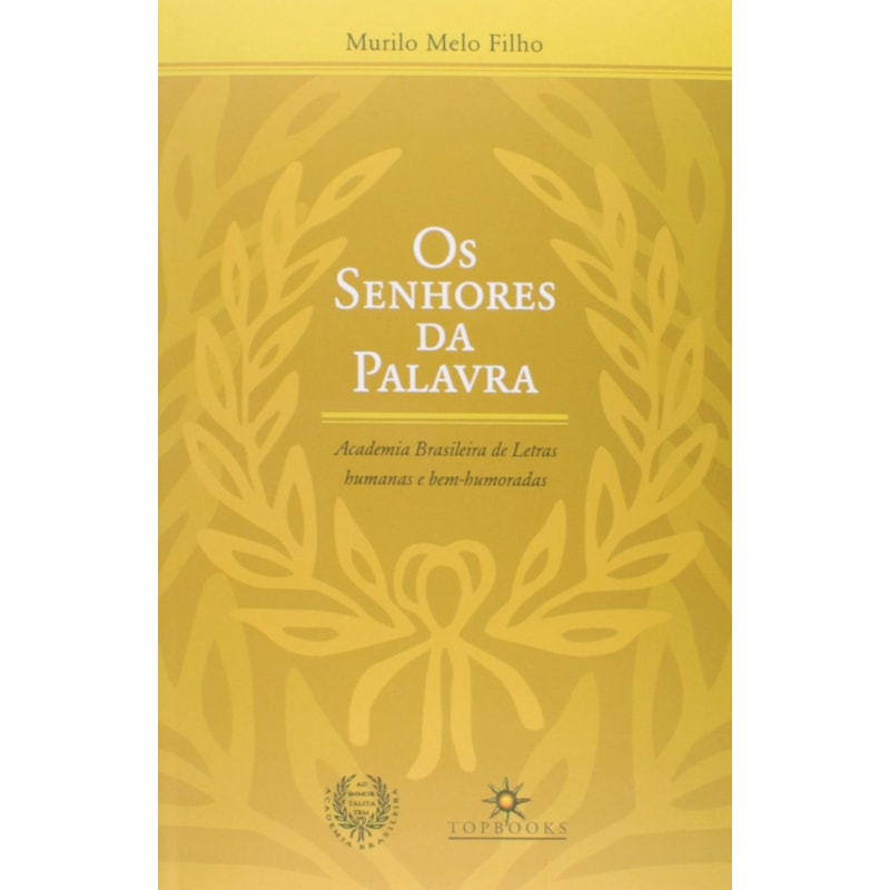 SENHORES DA PALAVRA, OS - ACADEMIA BRASILEIRA DE LETRAS HUMANAS E BEM HUMOR