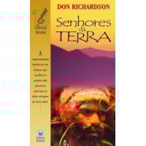 SENHORES DA TERRA: A IMPRESSIONANTE HISTÓRIA DE UM HOMEM QUE SACRIFICOU A PROPRIA VIDA PARA LEVAR ESPERANÇA ÀS TRIBOS SELVAGENS DA NOVA GUINÉ.