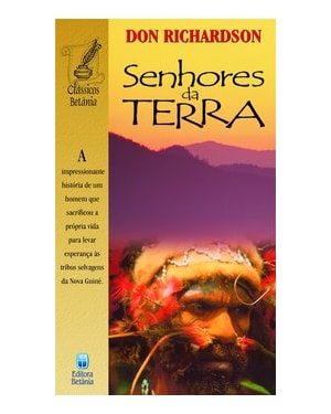 SENHORES DA TERRA: A IMPRESSIONANTE HISTÓRIA DE UM HOMEM QUE SACRIFICOU A PROPRIA VIDA PARA LEVAR ESPERANÇA ÀS TRIBOS SELVAGENS DA NOVA GUINÉ.
