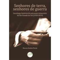 SENHORES DE TERRA, SENHORES DE GUERRA: SOCIOLOGIA HISTÓRICA DO PATRONATO ESTANCIEIRO DO RIO GRANDE DO SUL (1920-2019).