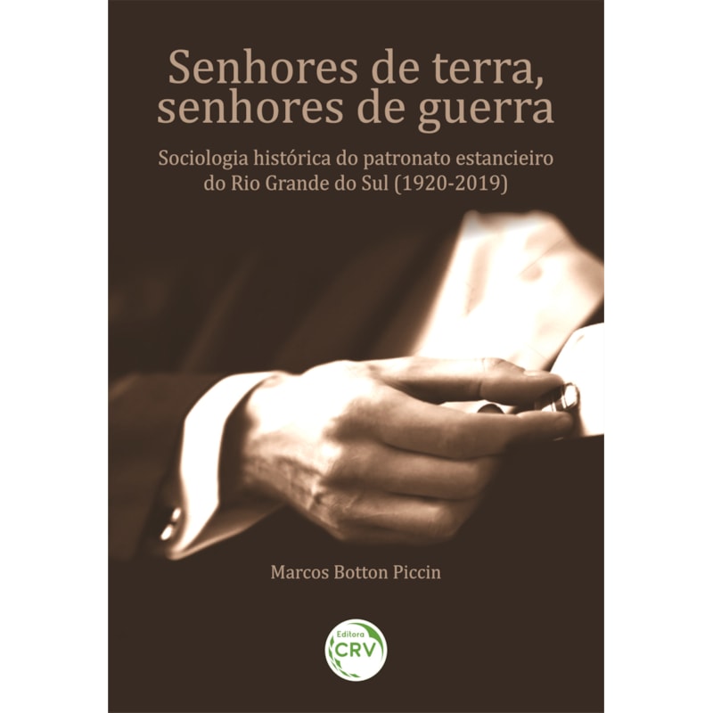 SENHORES DE TERRA, SENHORES DE GUERRA: SOCIOLOGIA HISTÓRICA DO PATRONATO ESTANCIEIRO DO RIO GRANDE DO SUL (1920-2019).