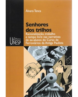 SENHORES DOS TRILHOS: RACIONALIZAÇÃO, TRABALHO E TEMPO LIVRE NAS NARRATIVAS DE EX-ALUNOS DO CURSO DE FERROVIÁRIOS DA ANTIGA PAULISTA