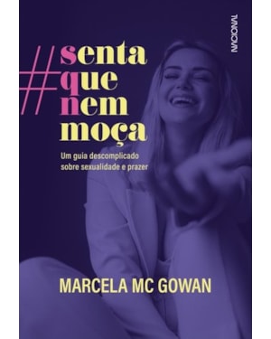 SENTA QUE NEM MOÇA: UM GUIA DESCOMPLICADO SOBRE SEXUALIDADE E PRAZER