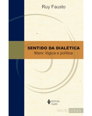 SENTIDO DA DIALÉTICA: MARX: LÓGICA E POLÍTICA TOMO I