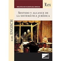 SENTIDO Y ALCANCE DE LA SISTEMÁTICA JURÍDICA SENTIDO Y ALCANCE DE LA SISTEMÁTICA JURÍDICA