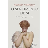 SENTIMENTO DE SI: HISTÓRIA DA PERCEPÇÃO DO CORPO - SÉCULOS XVI-XX