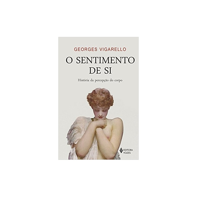 SENTIMENTO DE SI: HISTÓRIA DA PERCEPÇÃO DO CORPO - SÉCULOS XVI-XX