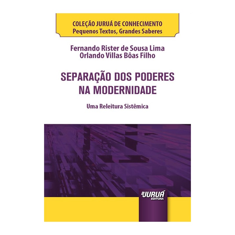 SEPARAÇÃO DOS PODERES NA MODERNIDADE - MINIBOOK - UMA RELEITURA SISTÊMICA - COLEÇÃO JURUÁ DE CONHECIMENTO - PEQUENOS TEXTOS, GRANDES SABERES