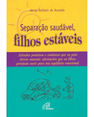 Separação saudável, filhos estáveis: atitudes positivas e condutas que os pais devem assumir, afirmações que...