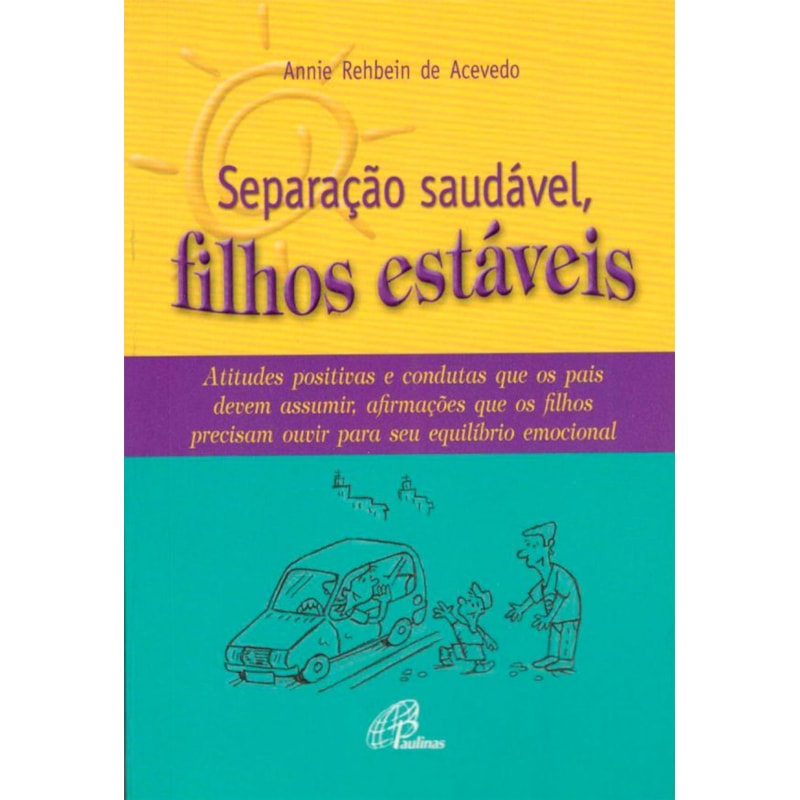 Separação saudável, filhos estáveis: atitudes positivas e condutas que os pais devem assumir, afirmações que...