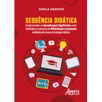 SEQUÊNCIA DIDÁTICA: FUNDAMENTADA NA APRENDIZAGEM SIGNIFICATIVA COMO FACILITADORA NO PROCESSO DE ALFABETIZAÇÃO E LETRAMENTO MEDIADA PELAS NOVAS TECNOLOGIAS DIGITAIS