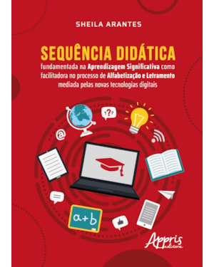 SEQUÊNCIA DIDÁTICA: FUNDAMENTADA NA APRENDIZAGEM SIGNIFICATIVA COMO FACILITADORA NO PROCESSO DE ALFABETIZAÇÃO E LETRAMENTO MEDIADA PELAS NOVAS TECNOLOGIAS DIGITAIS
