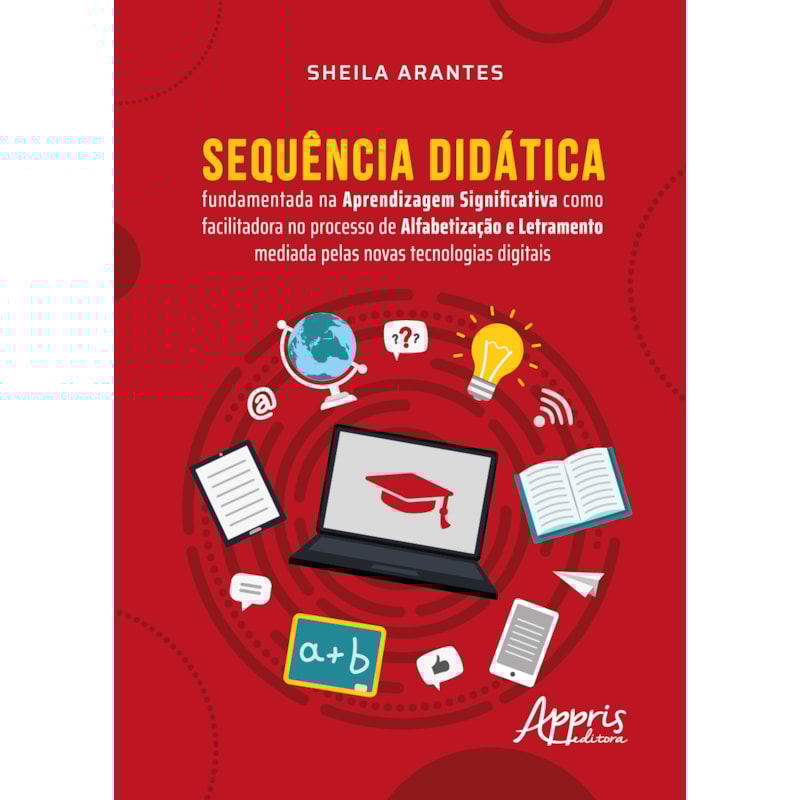 SEQUÊNCIA DIDÁTICA: FUNDAMENTADA NA APRENDIZAGEM SIGNIFICATIVA COMO FACILITADORA NO PROCESSO DE ALFABETIZAÇÃO E LETRAMENTO MEDIADA PELAS NOVAS TECNOLOGIAS DIGITAIS