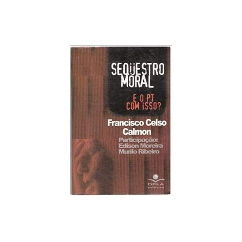 SEQUESTRO MORAL E O PT COM ISSO