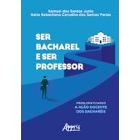 SER BACHAREL E SER PROFESSOR:: PROBLEMATIZANDO A AÇÃO DOCENTE DOS BACHARÉIS