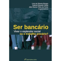 SER BANCÁRIO VIVER O ESPLENDOR SOCIAL OU O TRABALHO PRECÁRIO?