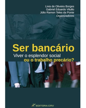 SER BANCÁRIO VIVER O ESPLENDOR SOCIAL OU O TRABALHO PRECÁRIO?