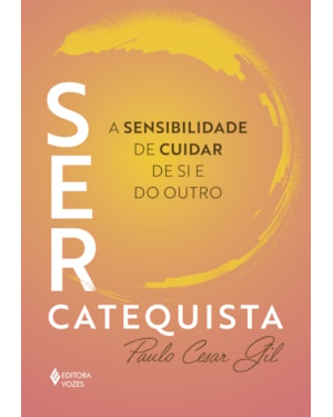 SER CATEQUISTA: A SENSIBILIDADE DE CUIDAR DE SI E DO OUTRO