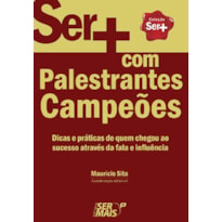 SER + COM PALESTRANTES CAMPEÕES - DICAS E PRÁTICAS DE QUEM CHEGOU AO SUCESSO ATRAVÉS DA FALA E INFLUÊNCIA