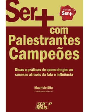 SER + COM PALESTRANTES CAMPEÕES - DICAS E PRÁTICAS DE QUEM CHEGOU AO SUCESSO ATRAVÉS DA FALA E INFLUÊNCIA