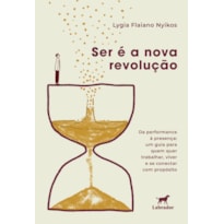 SER É A NOVA REVOLUÇÃO: DA PERFORMANCE À PRESENÇA: UM GUIA PARA QUEM QUER TRABALHAR, VIVER E SE CONECTAR COM PROPÓSITO