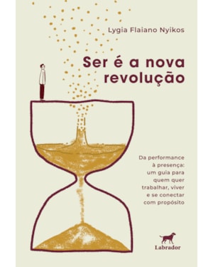 SER É A NOVA REVOLUÇÃO: DA PERFORMANCE À PRESENÇA: UM GUIA PARA QUEM QUER TRABALHAR, VIVER E SE CONECTAR COM PROPÓSITO