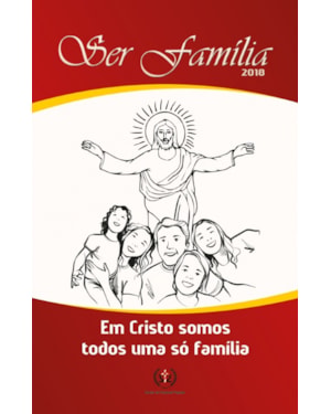 SER FAMÍLIA 2018 - EM CRISTOS SOMOS TODOS UMA SÓ FAMÍLIA