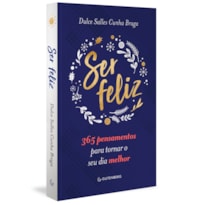 SER FELIZ: 365 PENSAMENTOS PARA TORNAR O SEU DIA MELHOR